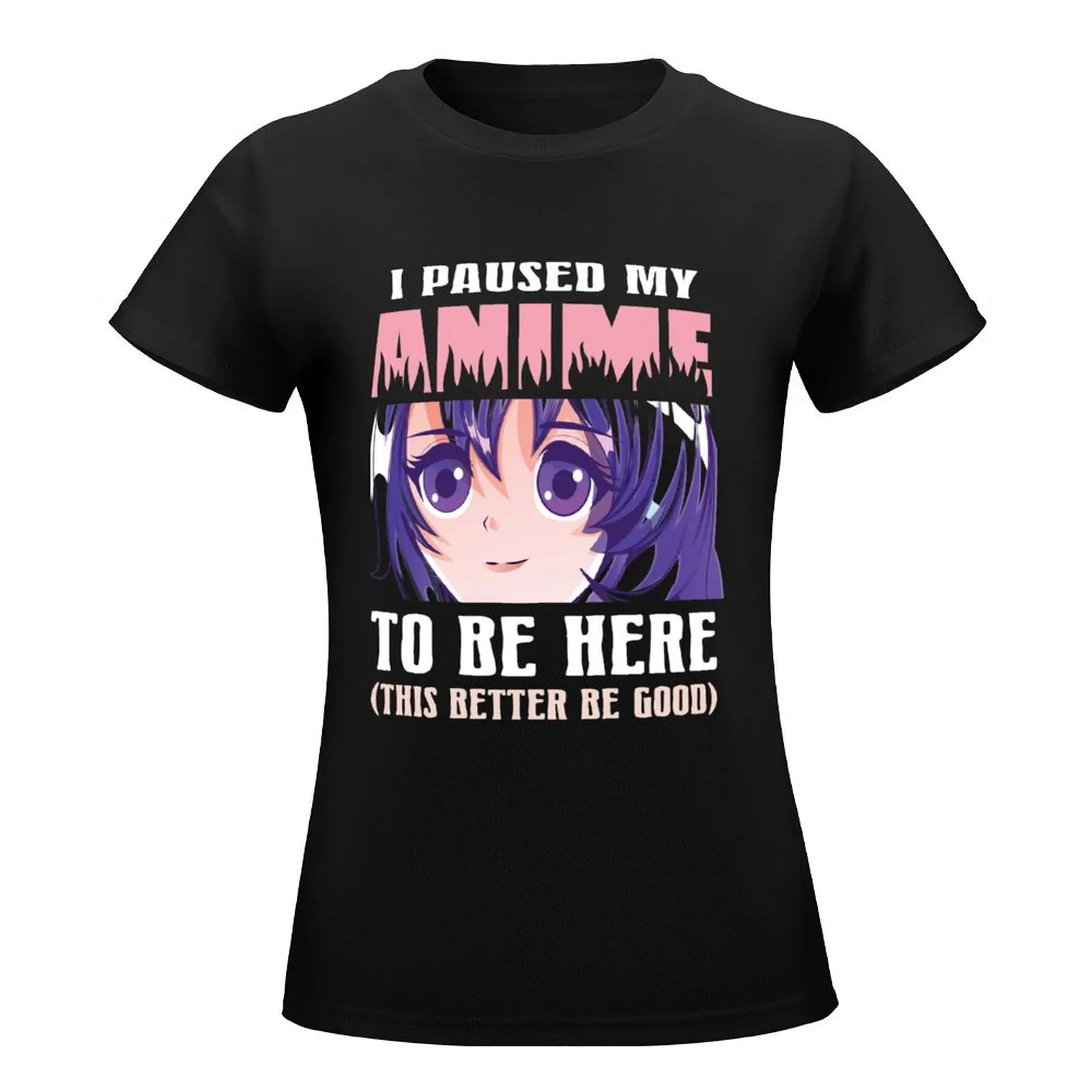 I Paused My Anime To Be Here T-Shirt shirts graphic tees hippie clothes cotton t shirts Women