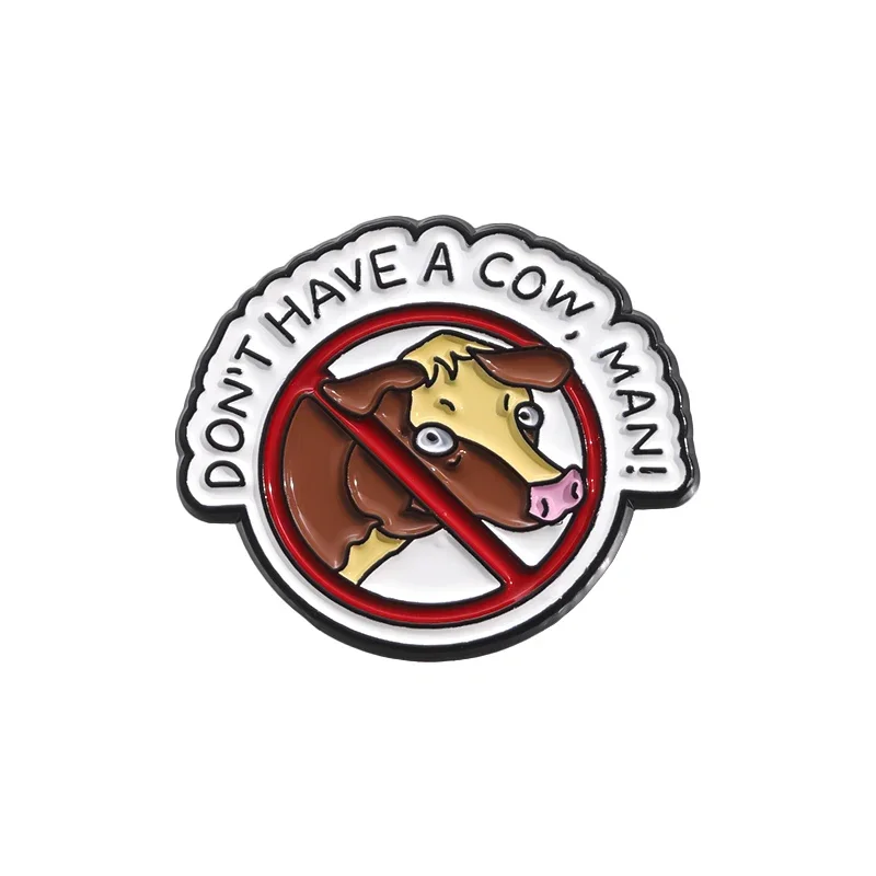 Don't Have A Cow,Man!Brooch Enamel Pins Custom Funny Prohibited Sign Animal Brooch Decorative Backpack Lapel Badge Jewelry Gifts