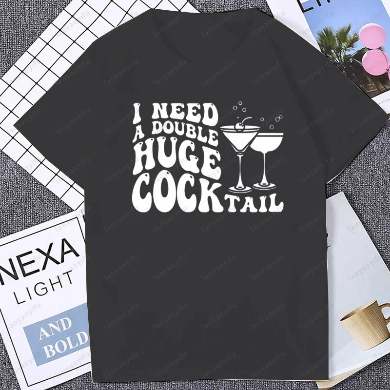 I Need A Double Huge COCKtail Adult Humorous Drinking Inappropriate TShirt Summer Loose Fashion Casual Streetwear Women T Shirt