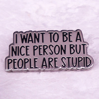 Interesting language Enamel Pin I Want To Be A Nice Person But People Are Stupid Lapel Badge Brooch for Clothes Accessories Gift