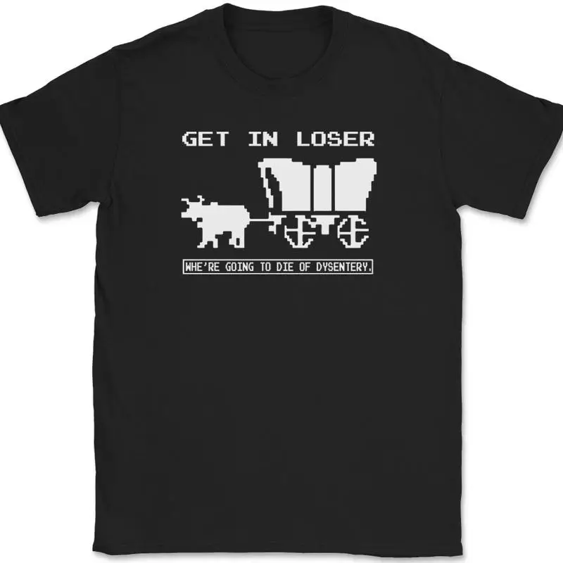 

Get In Loser Die of Dysentery T-Shirt Mens Tee