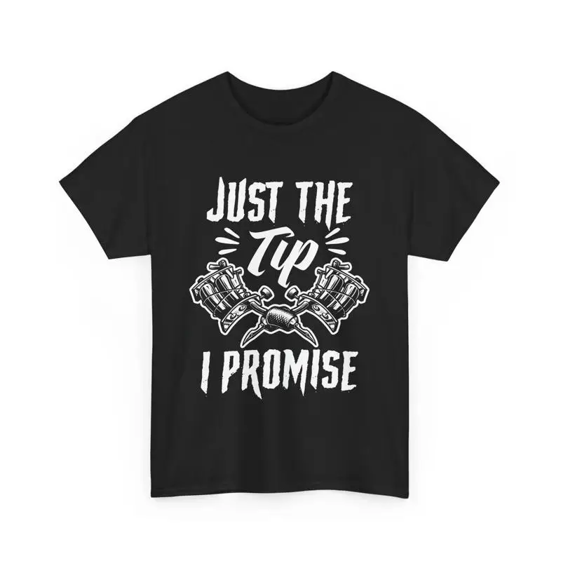 

Tattoo Artist Tattooer Tattooist Just The Tip I Promise T Shirt