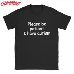 Please Be Patient I Have Autism T Shirts for Men Pure Cotton Leisure T-Shirt Round Collar Tee Shirt Short Sleeve Clothing Adult