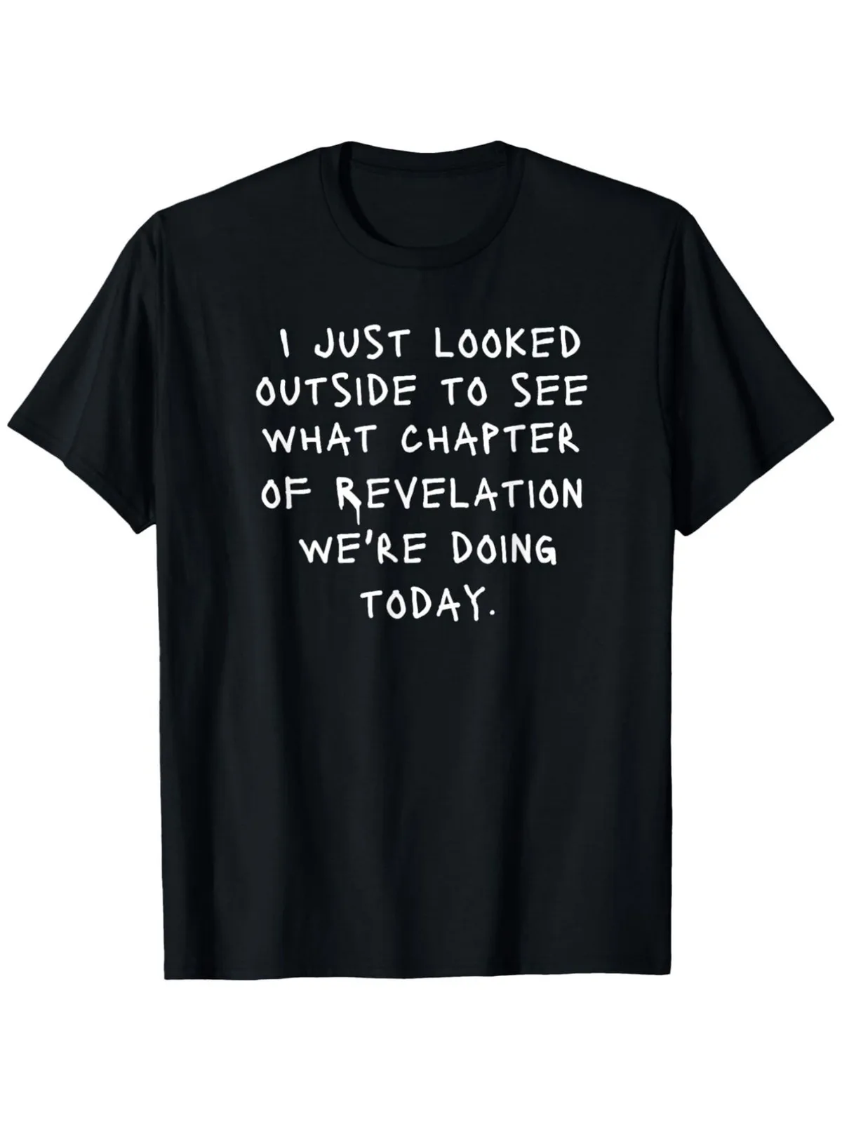 Humorous Christian Rapture Bible Verse T-Shirt: I Just Checked Outside to See What Part of Revelation We'Re Experiencing Today.