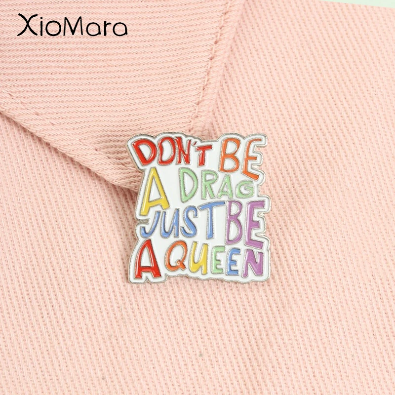Don't Be a Drag Just Be a Queen Enamel Pin Inspirational Quotes LGBTQ Rainbow Flag Pride Culture Brooch Lapel Badge Jewelry Gift