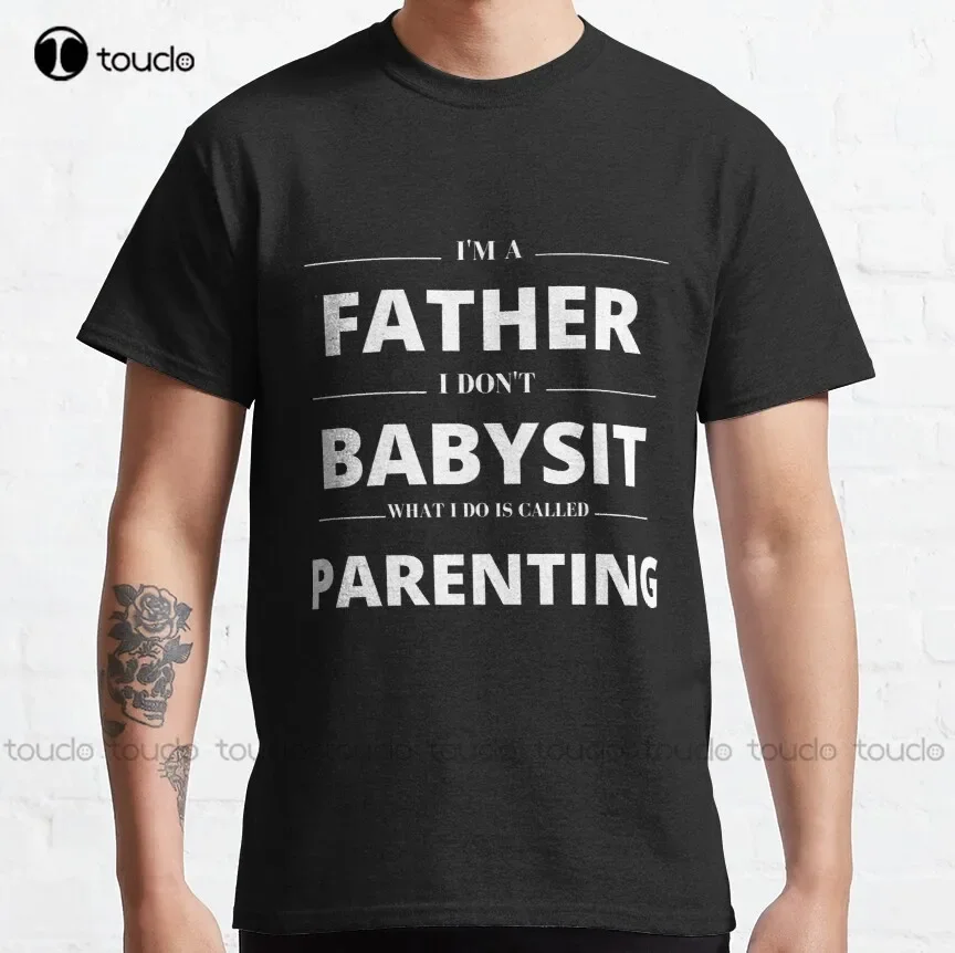 Dads Dont Babysit Its Called Parenting Classic T-Shirt Funny Shirt Custom Aldult Teen Unisex Digital Printing Tee Shirt Xs-5Xl