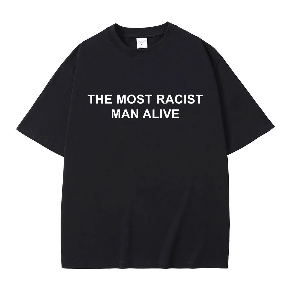 The Most Racist Man Alive Sarcas Funny Meme T-shirts Men Women Vintage Oversized Short Sleeve T-shirt Men's 100% Cotton T Shirts
