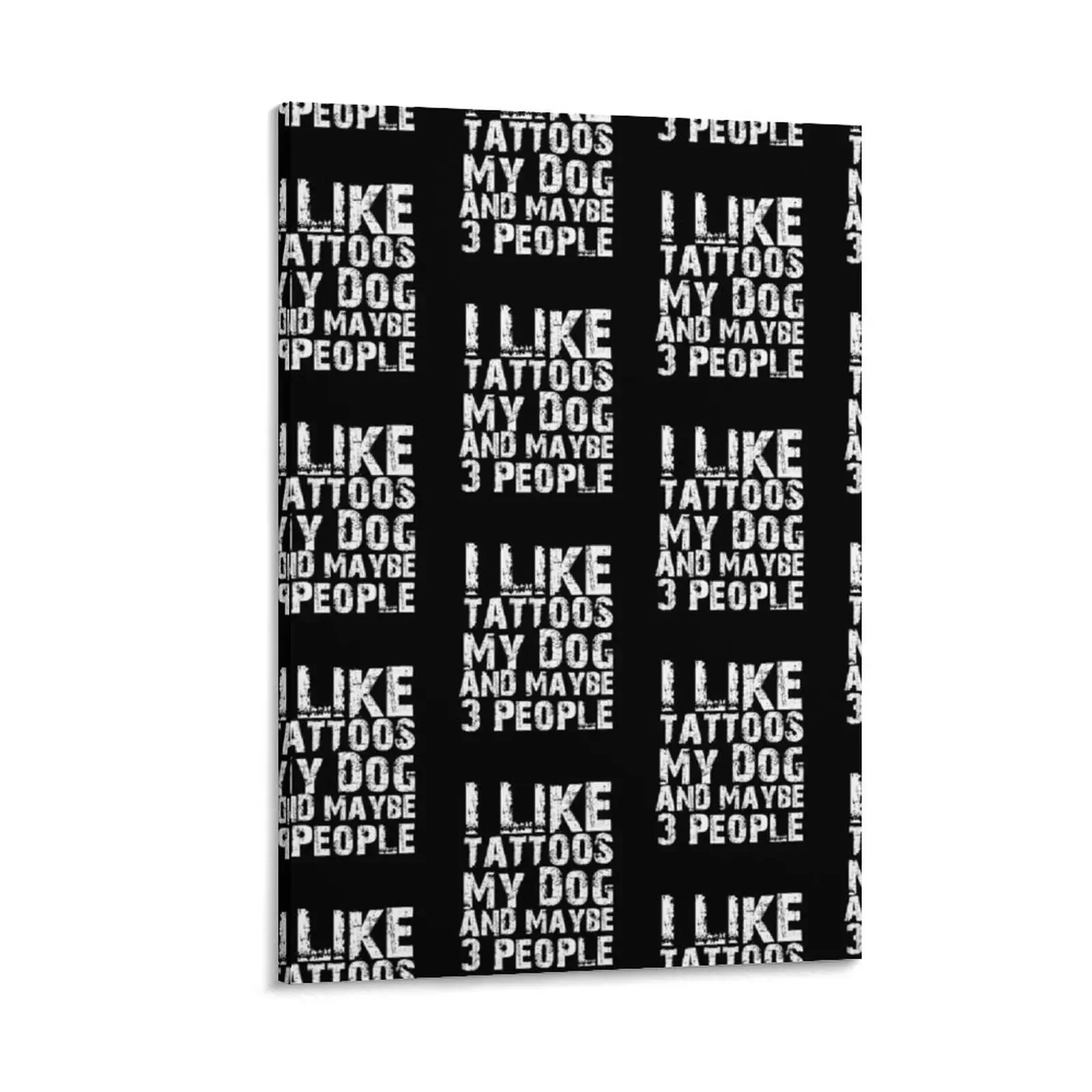 

I Like tattoos My Dog And Maybe Three People Funny Dog Lovers Canvas Painting Decoration wall home decor canvas wall decoration