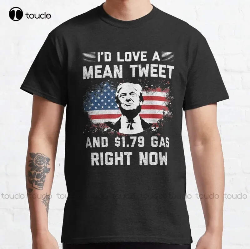 New I'D Love A Mean Tweet And 1.79 Gas Right Now American Flag Classic T-Shirt Cotton Tee Shirt Mens Fishing Shirts Custom Gift