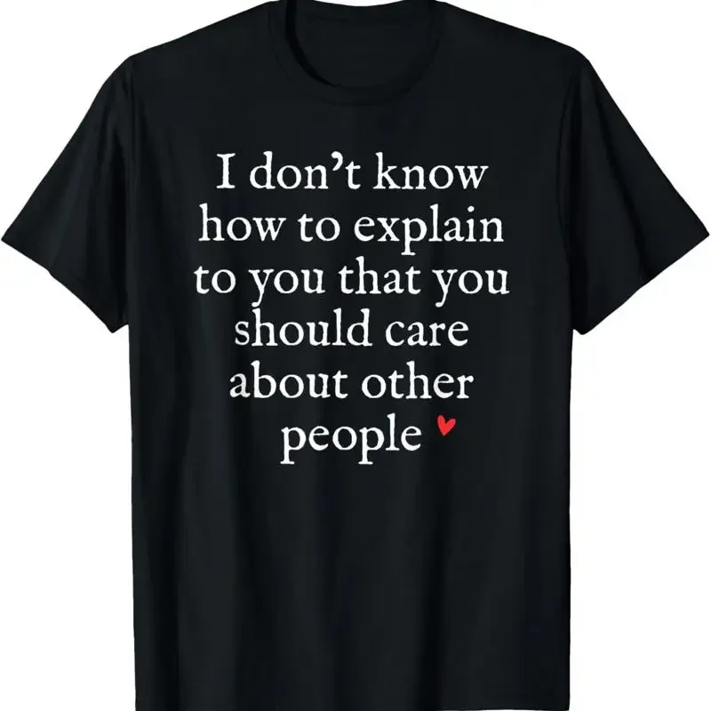 I Don'T Know How To Explain You That Should Care T Shirt