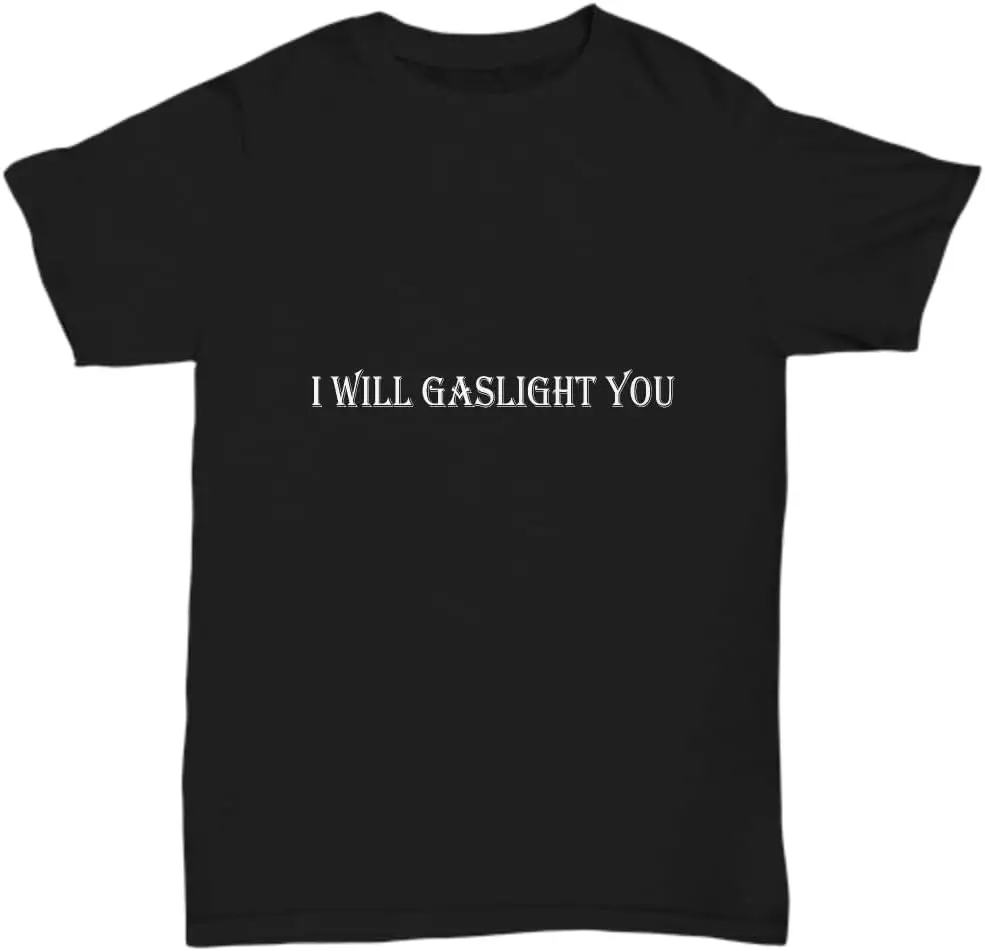 Funny Quotes T-Shirt I Will Gaslight You Funny Sayings Sarcastic Funny Quotes Humor White Tshirt Tee