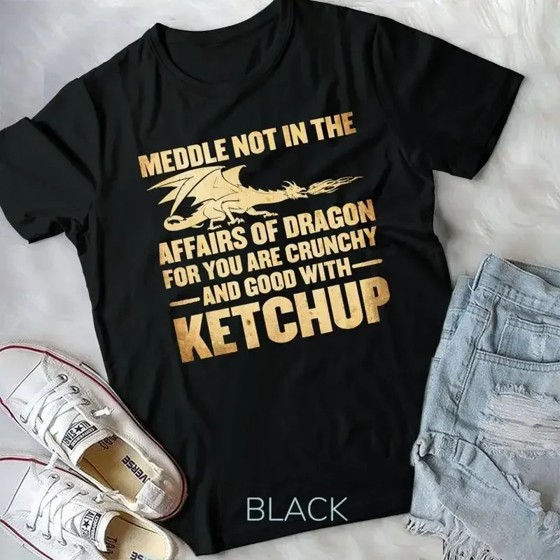 Meddle Not In The Affairs Of Dragons Funny Ketchup Unisex T shirt