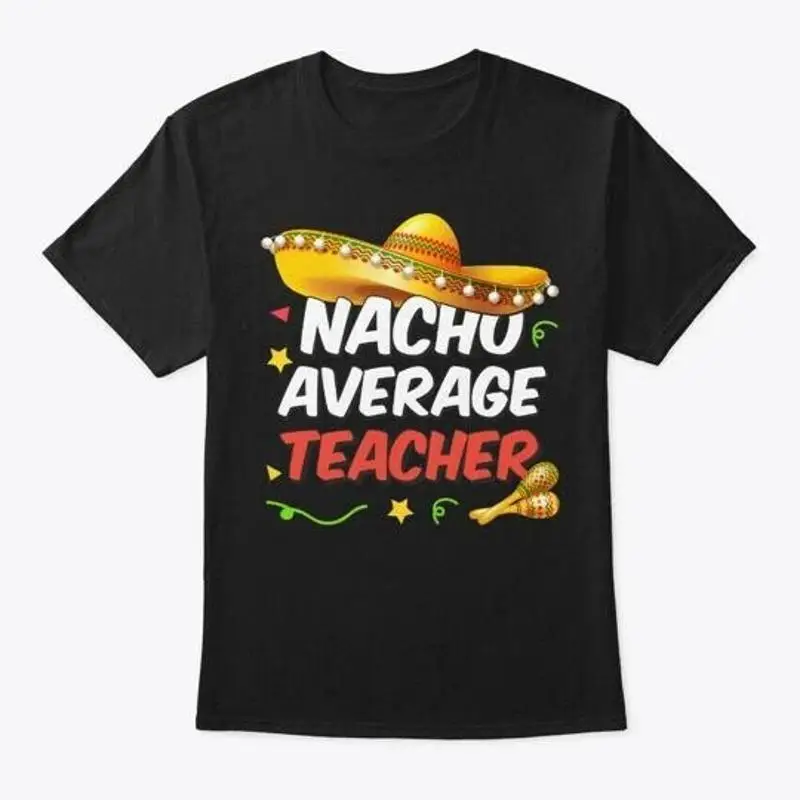 Nacho Average Teacher Appreciation Size Premium T Shirt M 2XL