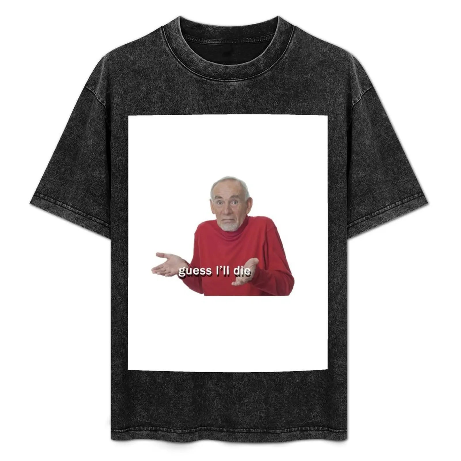 

Guess I'll Die T-Shirt Holiday Simple Tee Shirt