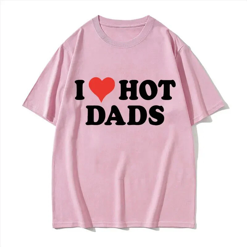 I Love Hot Dads Cotton T-Shirts Print Men Women Casual O-Neck Short Sleeves T Shirt Oversized Harajuku Unisex Tees Tops Clothing