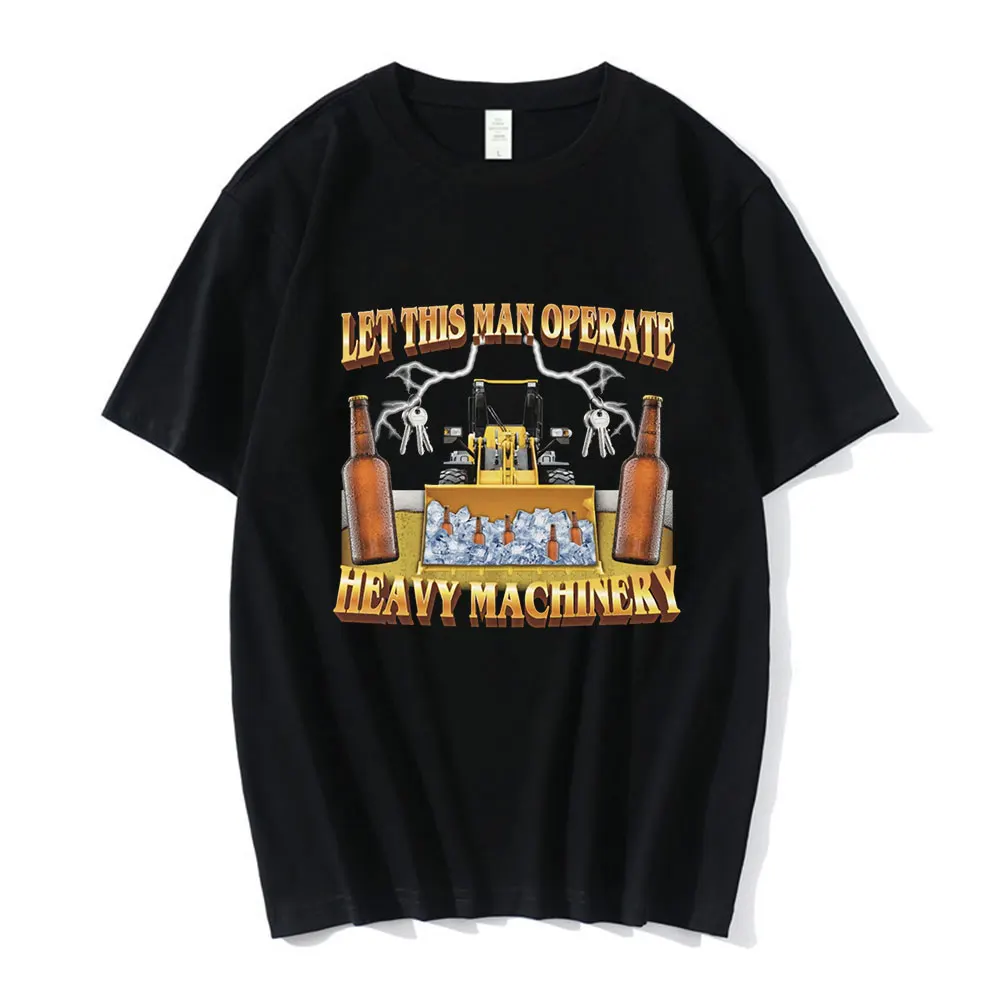 Let This Man Operate Heavy Machinery Meme T-shirt Men Fashion Vintage Short Sleeve T-shirts Cotton Casual Tee Shirt Oversized