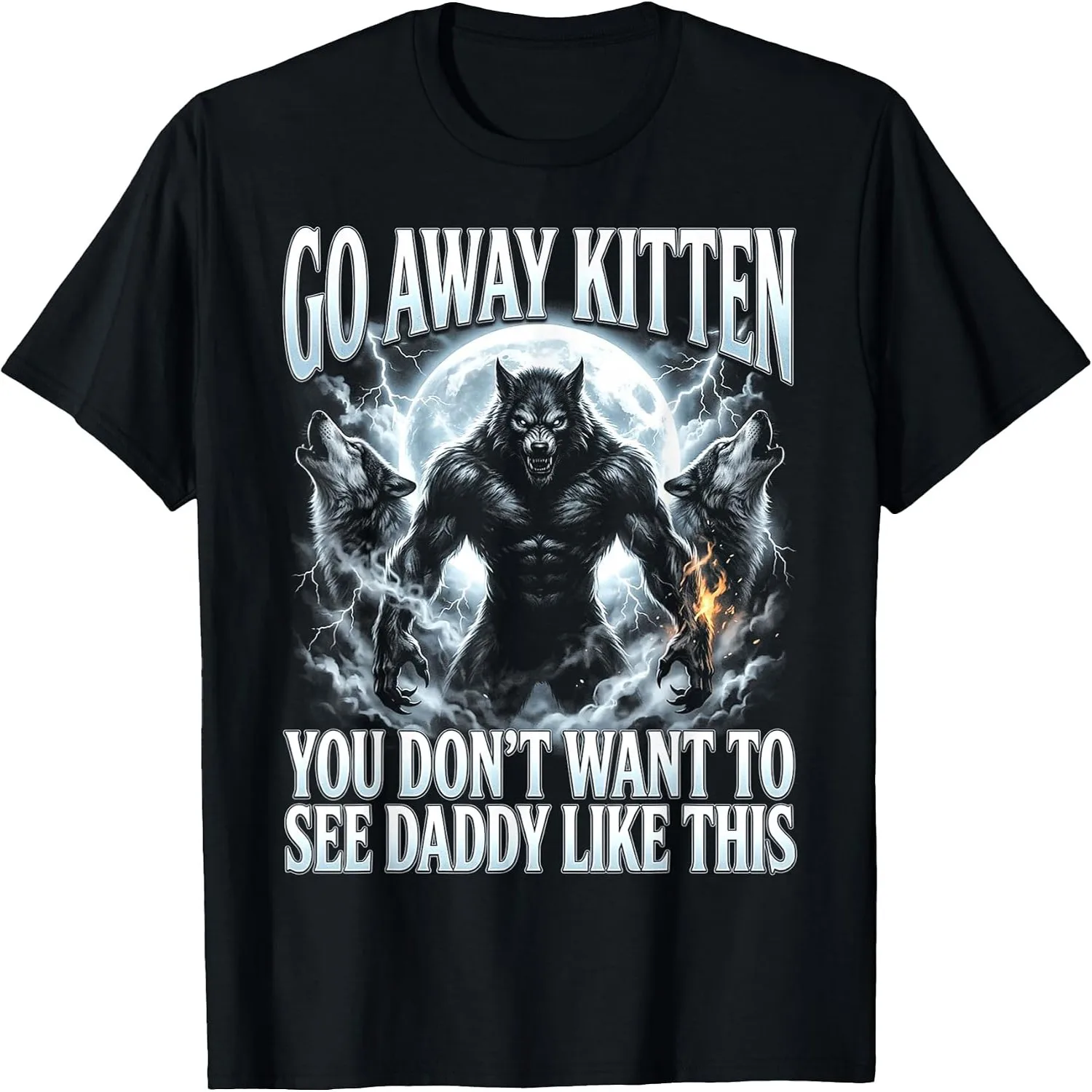 Go Away Kitten You Don't Want To See Daddy Like This Funny Werewolf Meme T-Shirt