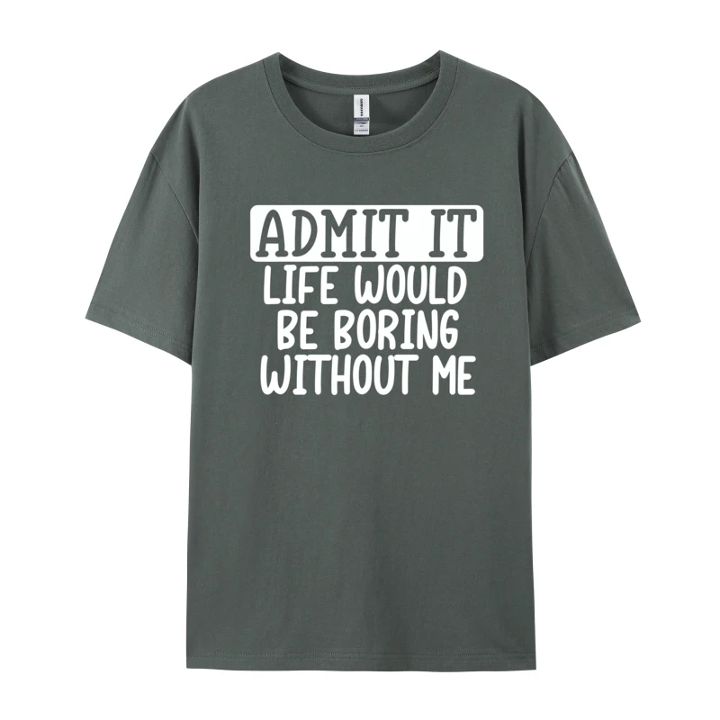 Alphabet Print T-shirt Admit It Life Would Be Boring Without Me Normal Shirt Classic Crewneck Fashionable Cotton T Shirt