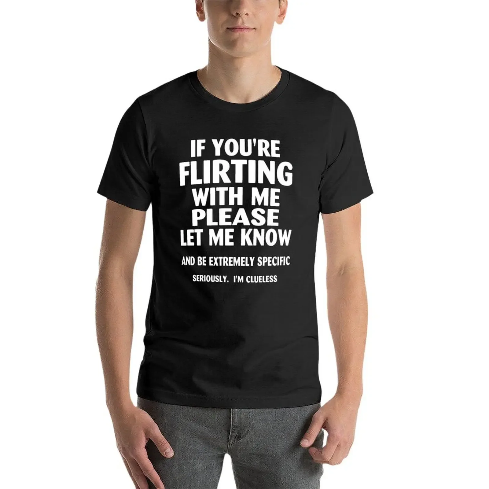 if youre flirting with me please let me know and be extremely specific seriously mi clueless T-Shirt quick drying men clothings