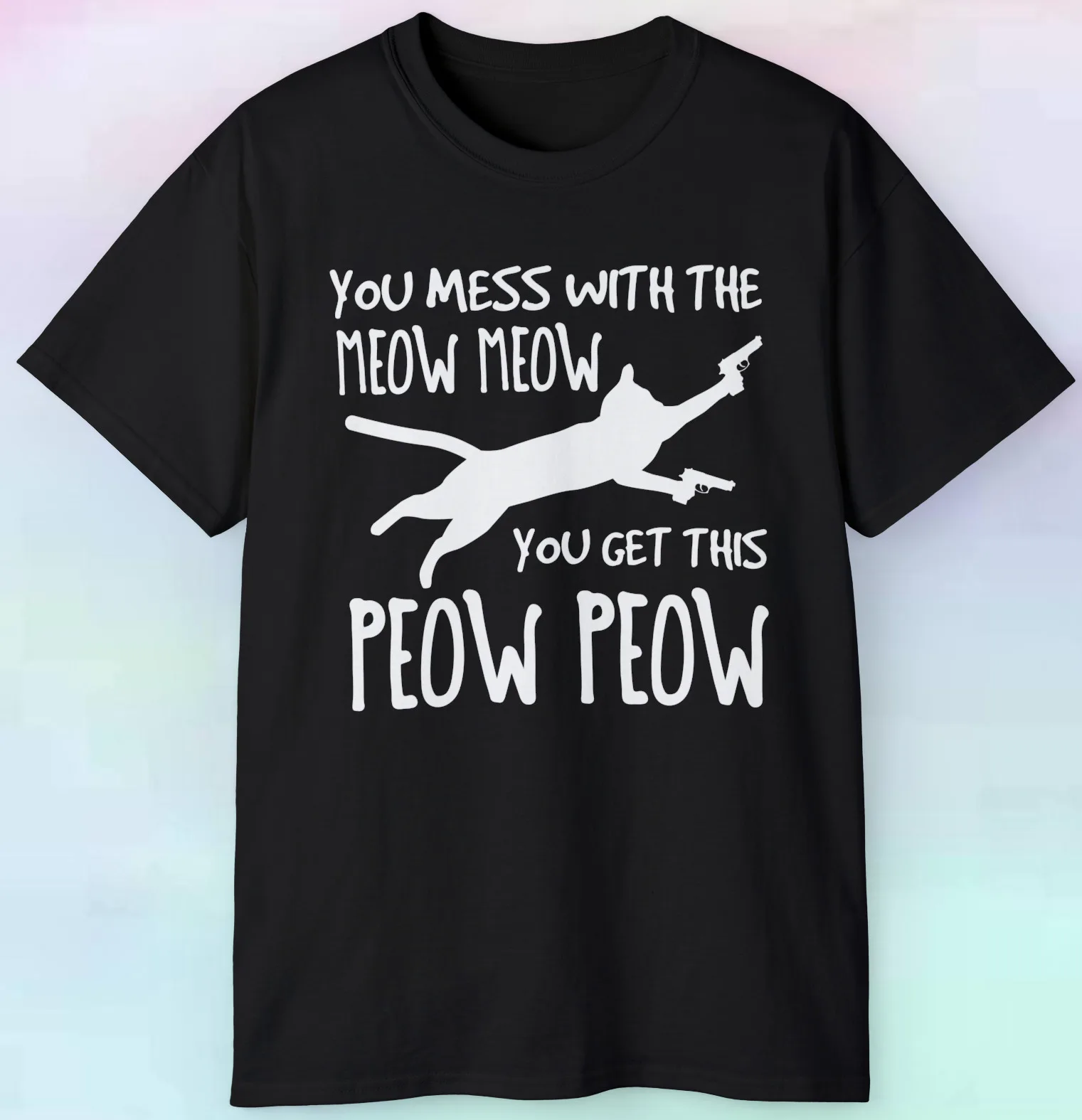 

Men's Women's You Mess With The Meow Meow You Get This Peow Peow T Shirt | S-5XL