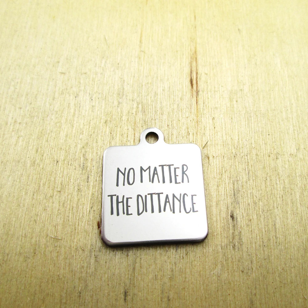 20pcs--no matter the dittance  stainless steel charms - Laser Engraved - Customized - DIY Charms Pendants