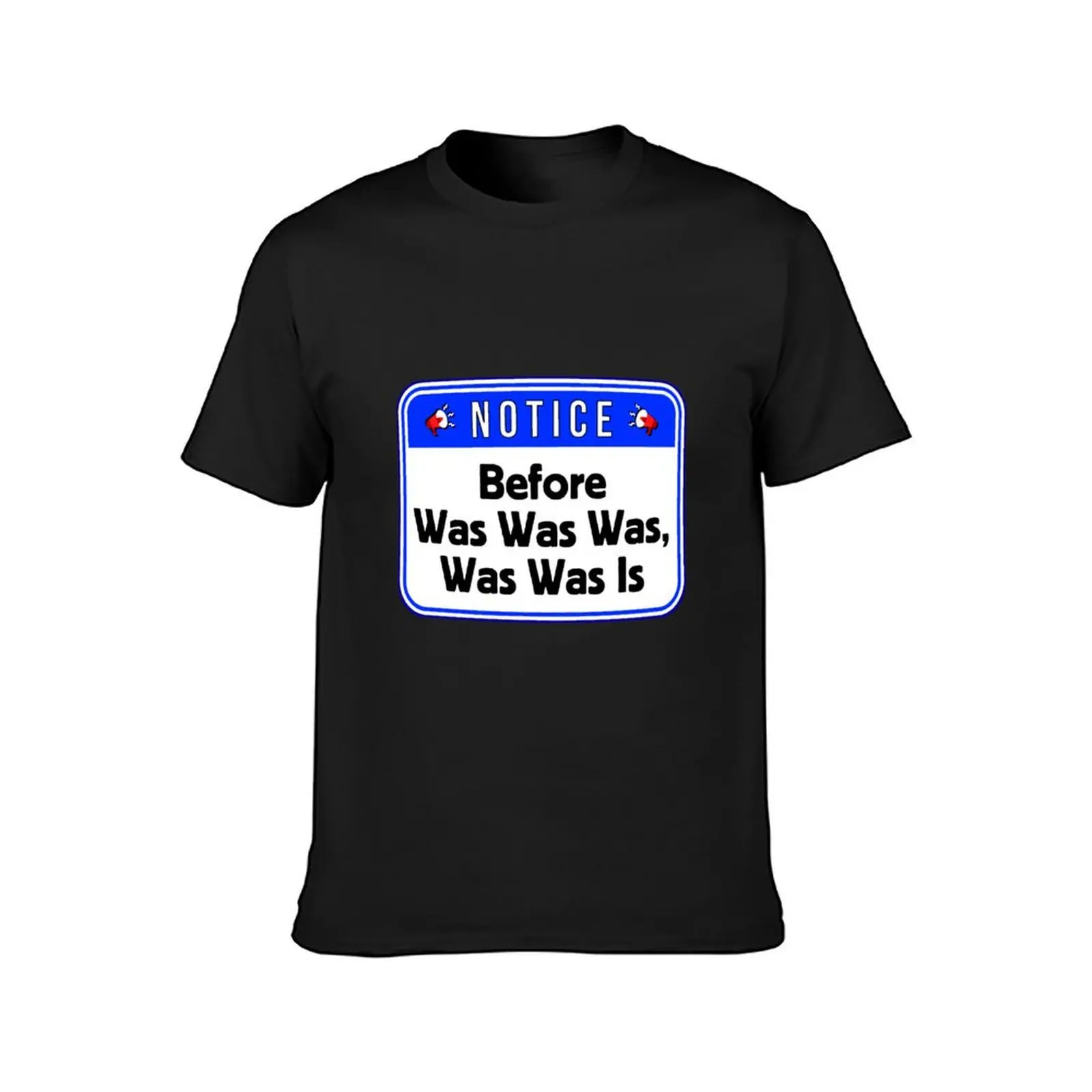 NOTICE: Before Was Was Was, Was Is - funny warning signs T-Shirt tops customs summer top black t shirts for men