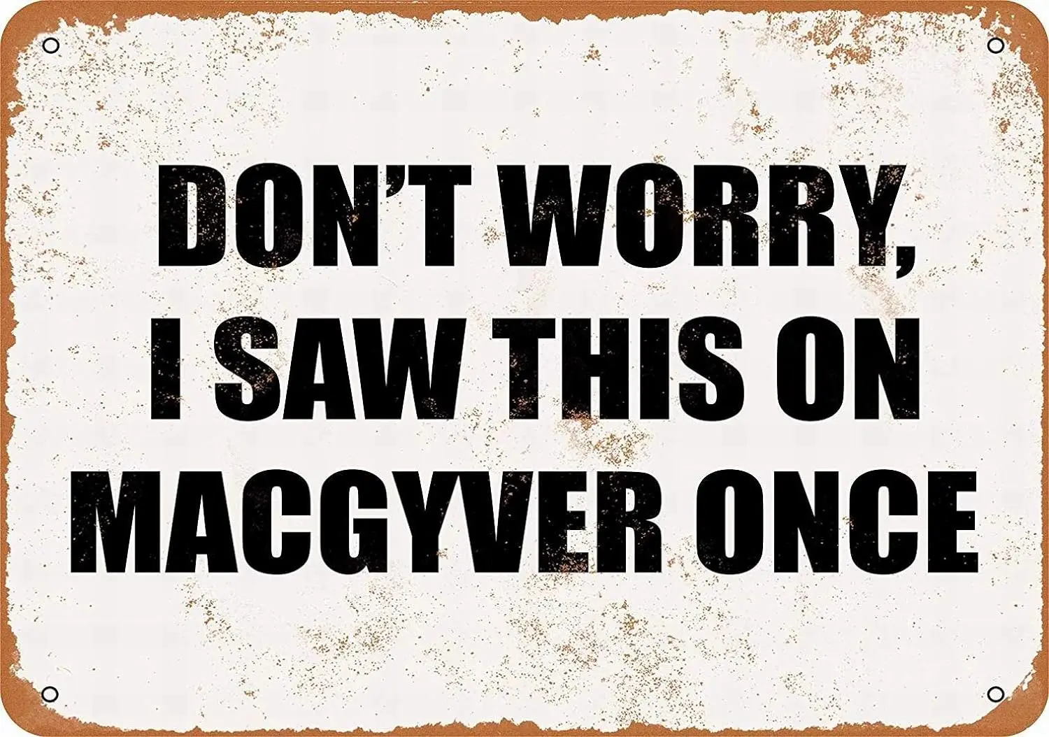 

Металлический знак 8x12-не волнуйтесь, я увидел это на MACGYVER Once-винтажный декор для стен