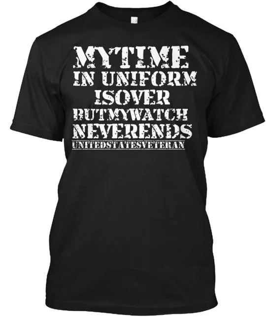 Veteran My Time In Uniform Over But Watch Never Ends T-shirt USA Made S-5XL