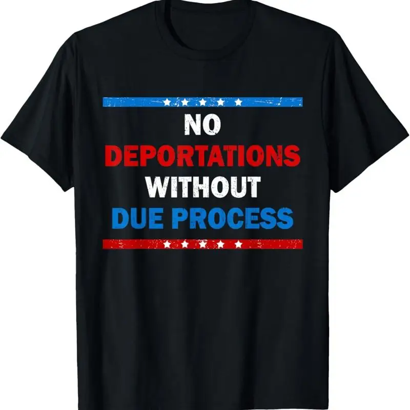 No Deportations Without Due Process Political Protest T Shirt