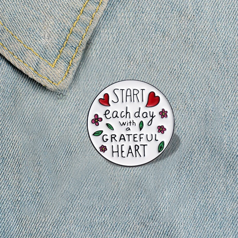 

START Each Day With a GRATEFUL HEART Enamel Pins Custom Inspiring And Full Of Hope Brooches Lapel Badges Jewelry Gift for Friend