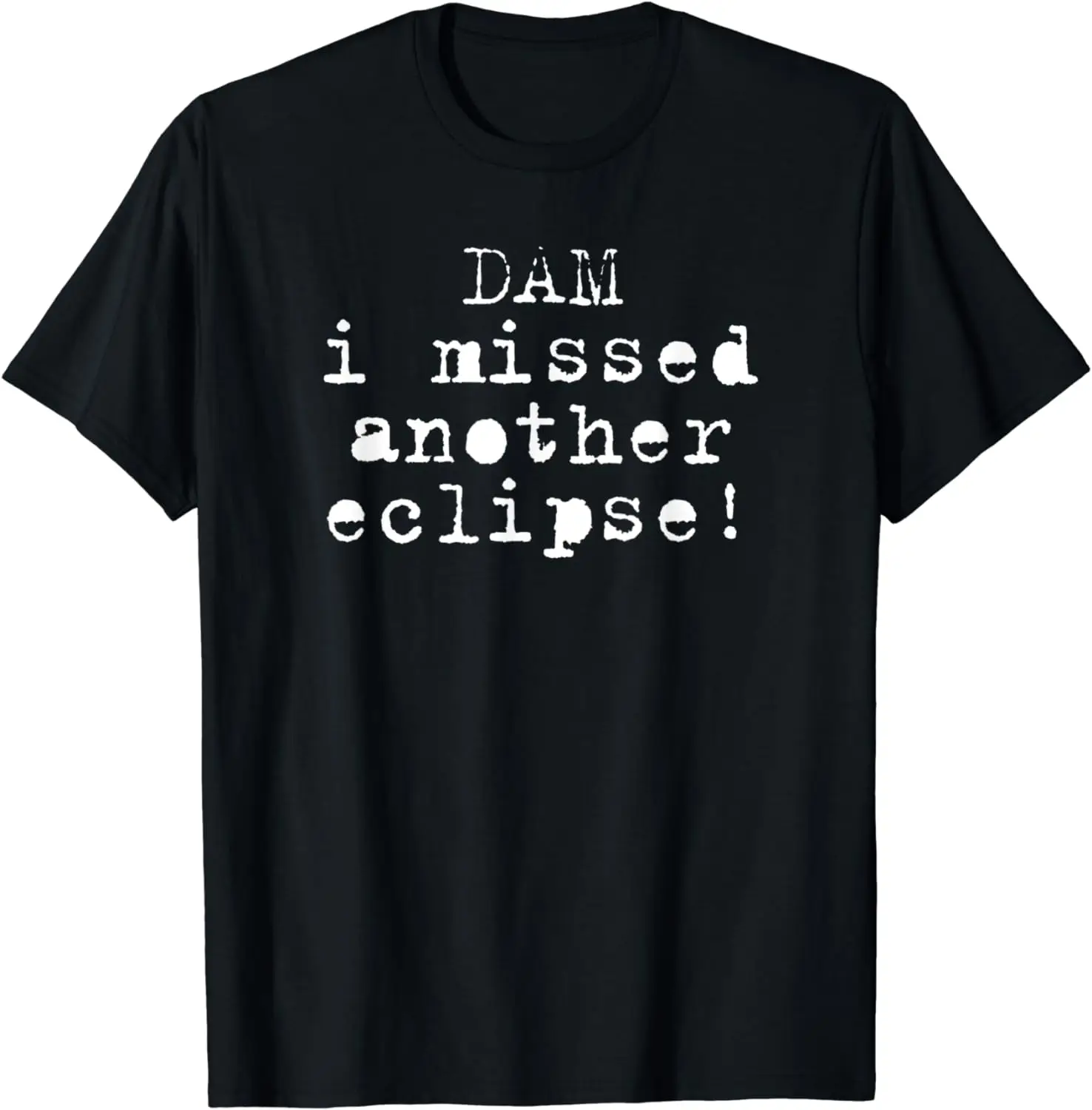 

Damn I Missed Another Eclipse T-Shirt