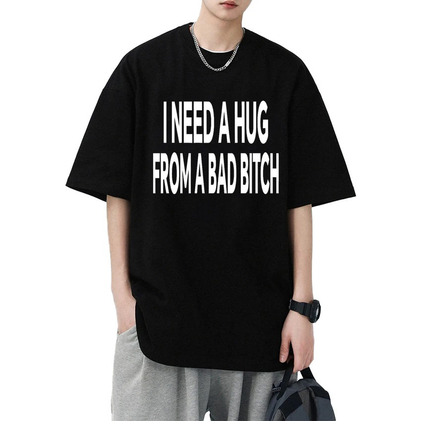 

High Quality Funny I Need A Hug From A Bad harajuku short sleeve T-shirts Men Women Oversized T shirt Unisex 100% Cotton Tops