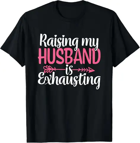 Raising My Husband Is Exhausting Funny Wife Sarcastic Humor T-Shirt Women Short Sleeve Sarcastic Quotation Tshirts