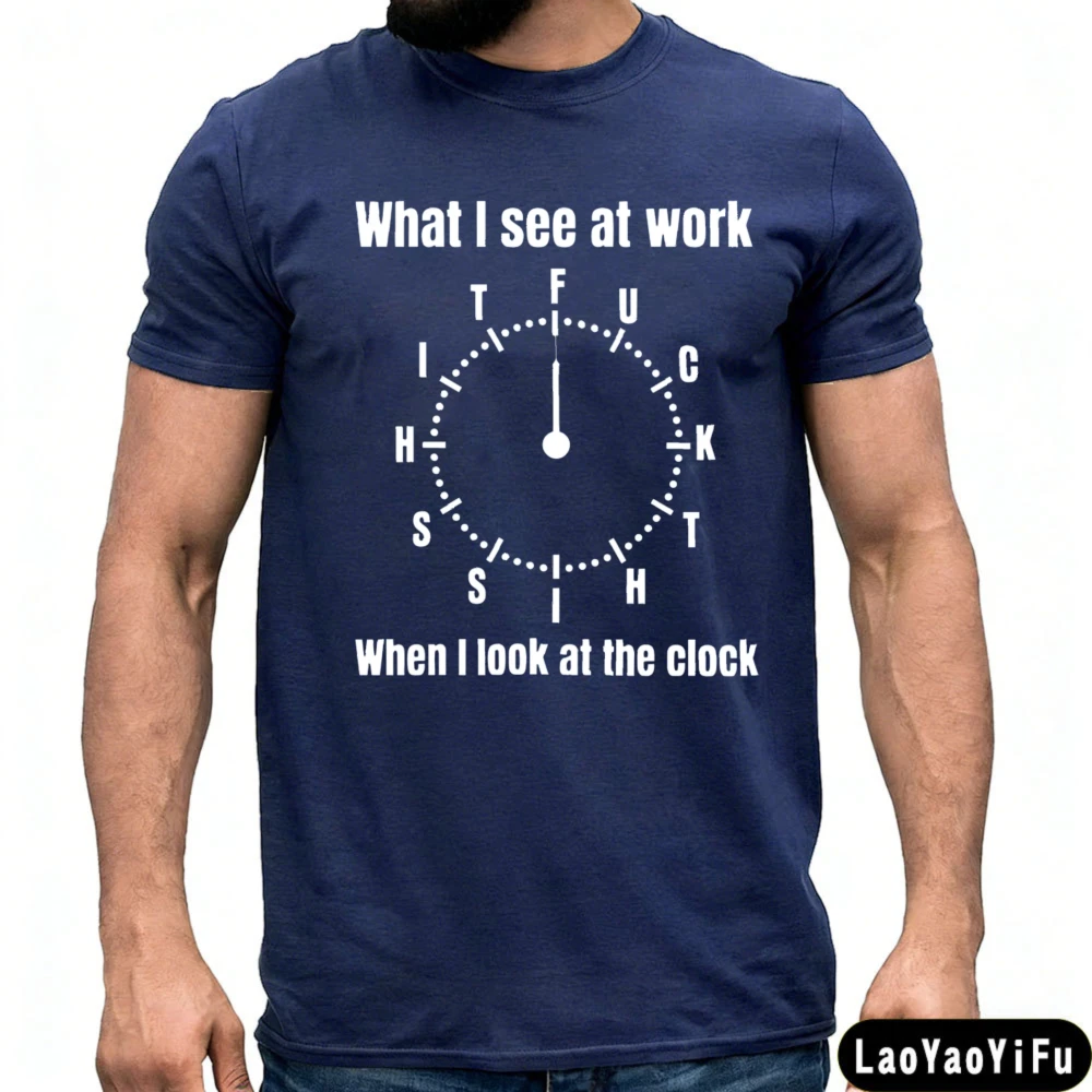 What I See At Work When I Look At The Clock T-shirt Funny Office Humor Tees Men Clothes Clock Print Tees O-neck T Shirt