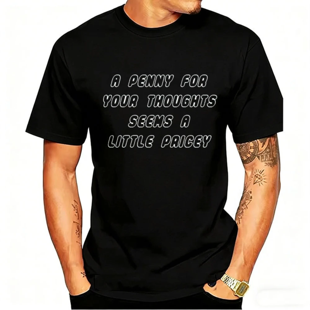 Funny Sarcastic Quote T Shirt A Penny for Your Thoughts Seems A Little Pricey Black Tee for Men Unique Gift Cotton Short Sleeve