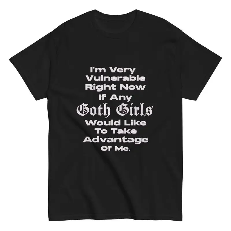 Im Very Vulnerable Right Now If any Goth Girls Funny Humor Quote T shirt