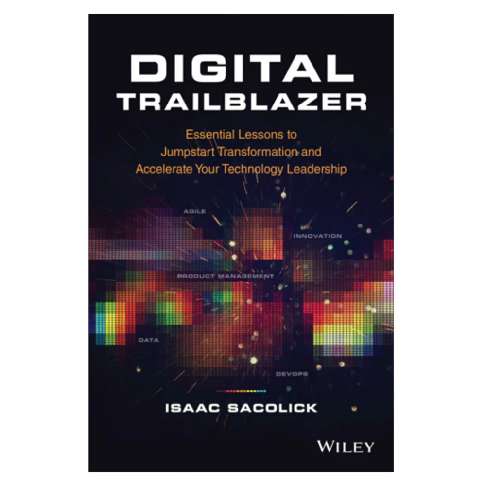 Digital Trailblazer Essential Lessons to Jumpstart Transformation and Accelerate Your Technology Leadership