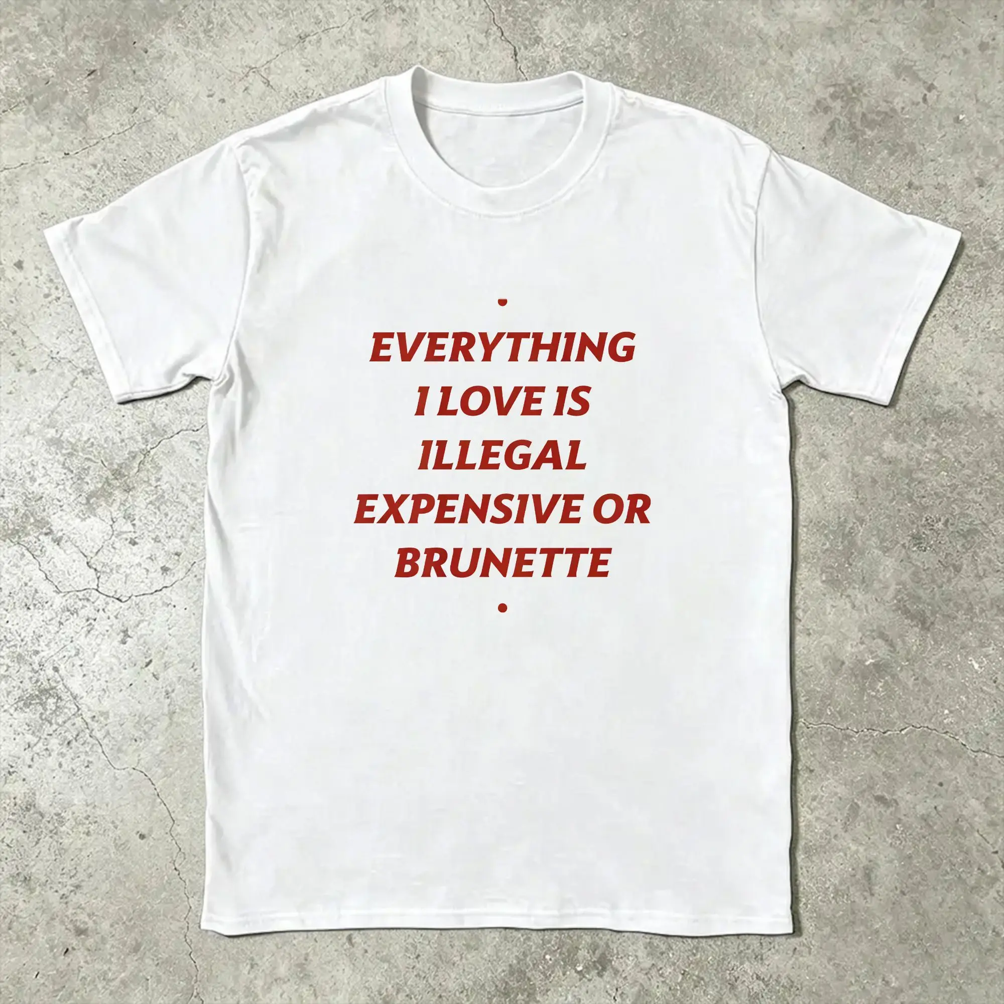 Everything I Love Is Illegal Expensive or Brunette Funny Cotton T Shirt For Men's Summer  Vintage Oversize Cheap Clothing