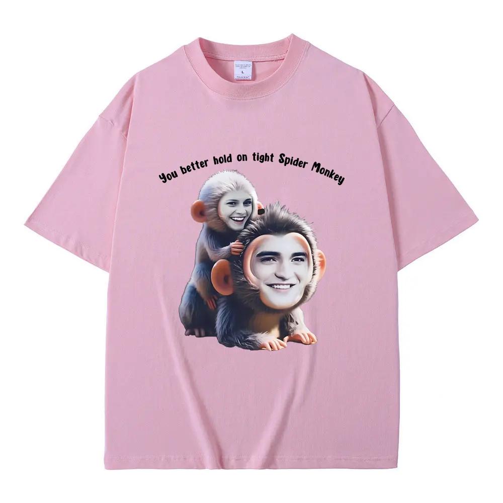 You Better Hold on Tight Spider Monkey T Shirt Twilight Robert Pattinson Śmieszne koszulki z memem Mężczyźni Kobiety Casual Oversized Tshirt