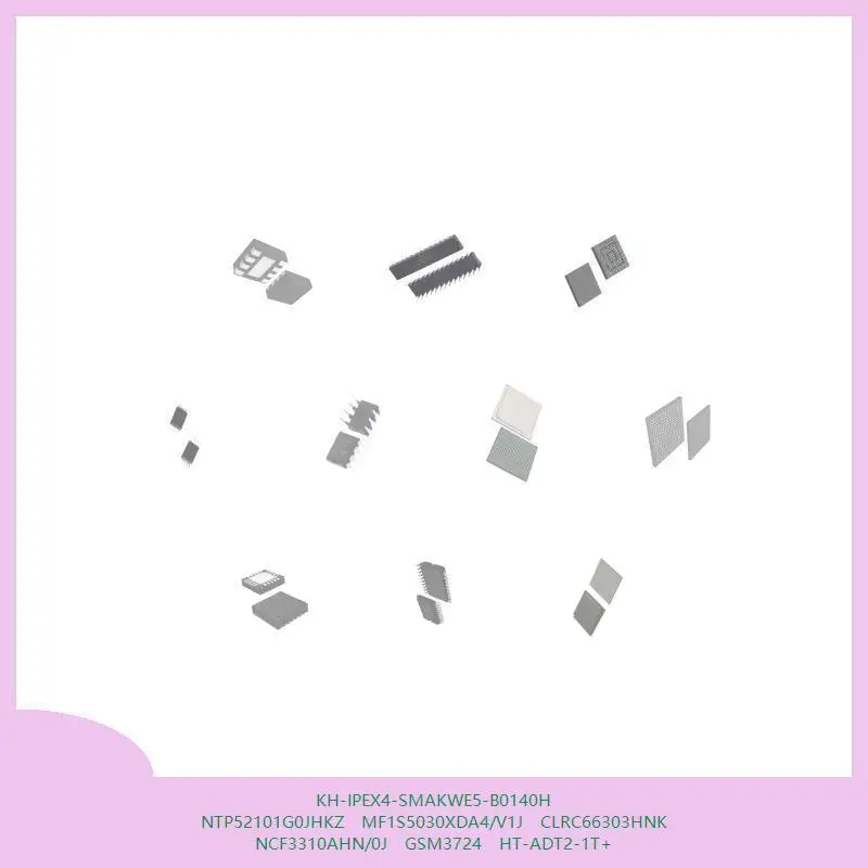

KH-IPEX4-SMAKWE5-B0140H NTP52101G0JHKZ MF1S5030XDA4/V1J CLRC66303HNK NCF3310AHN/0J GSM3724 HT-ADT2-1T+