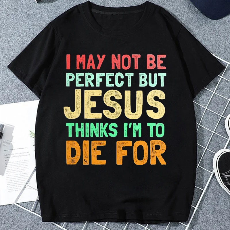 I May Not Be Perfect But Jesus Thinks I'm To Die for T Shirt Funny Jesus Word Graphic T-shirts Women Men Clothing Tees Tops