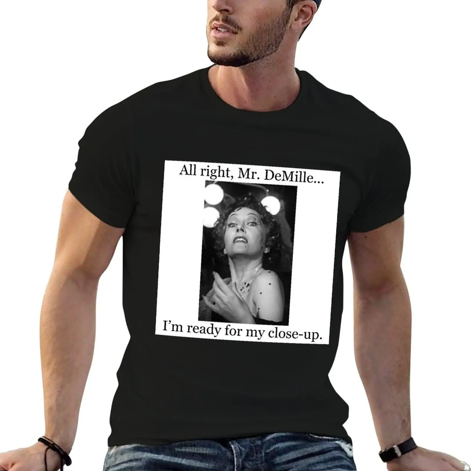 All Right, Mr. DeMille...I'm Ready for My Close-up. Sunset Boulevard - Norma Desmond - Gloria Swanson T-Shirt