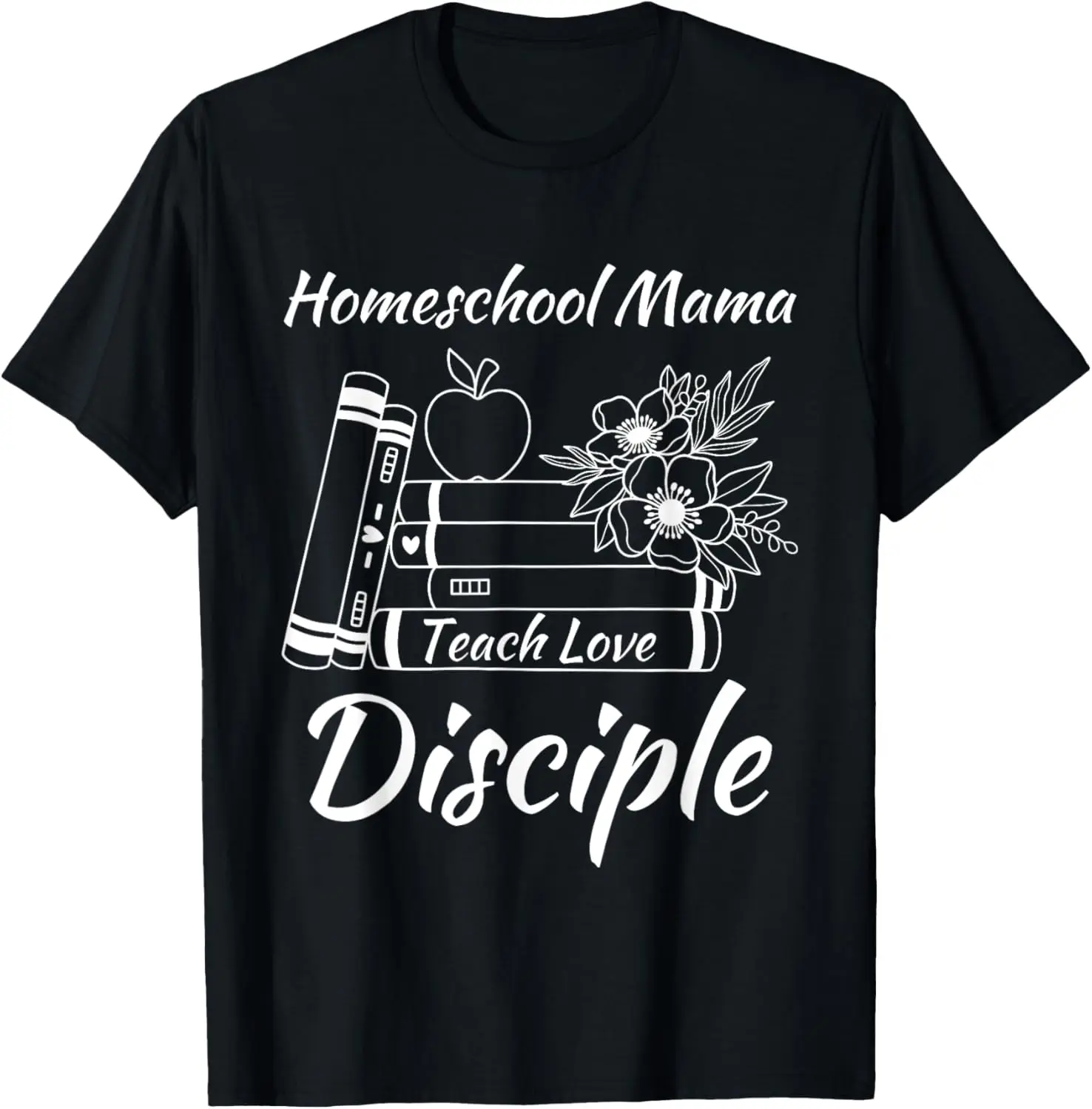 

Homeschool Mama Teach Love Disciple Christian Homeschool Mom T-Shirt