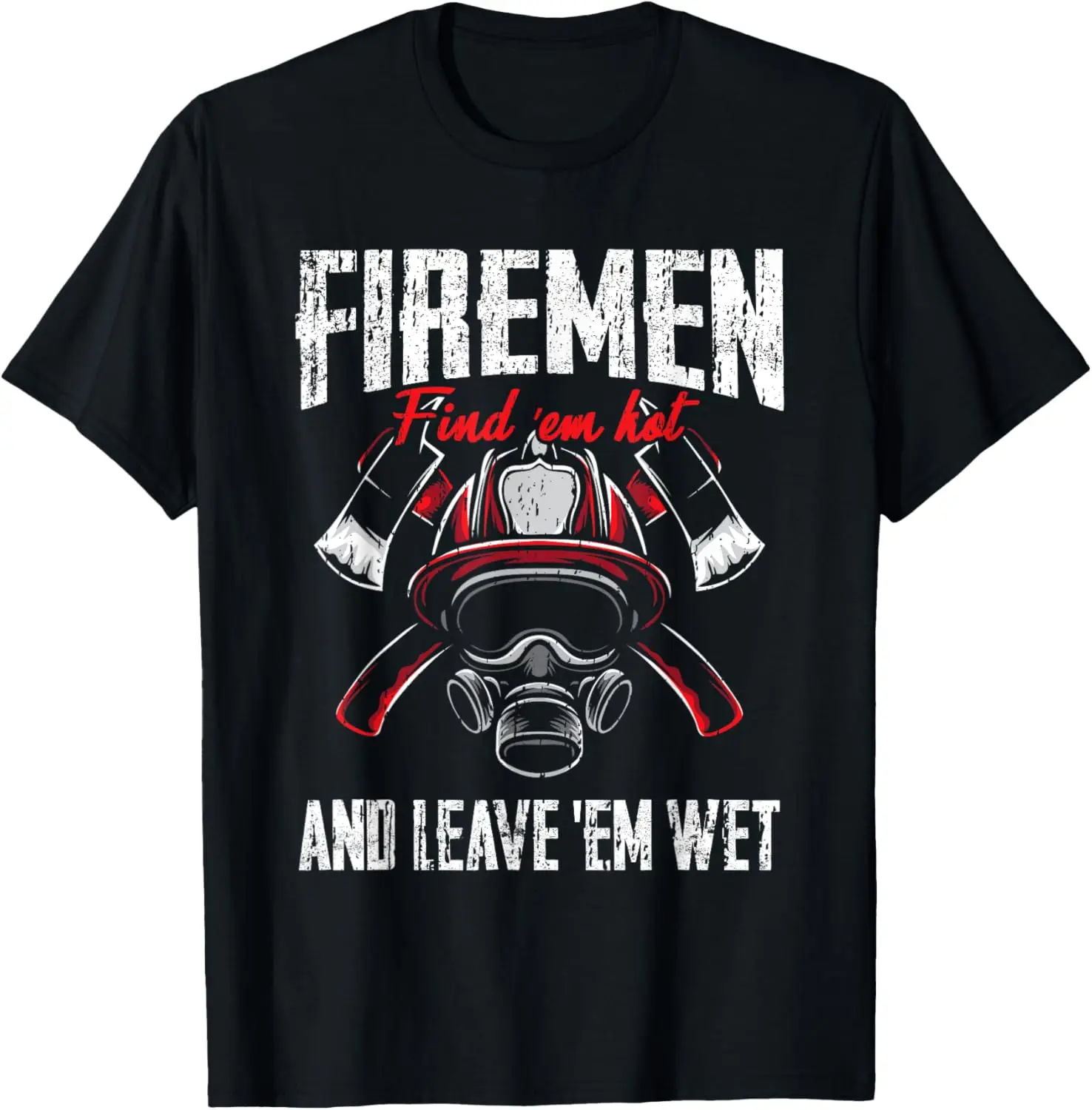 

Firefighter Firemen Find Em Hot Leave Wet Funny T-Shirt