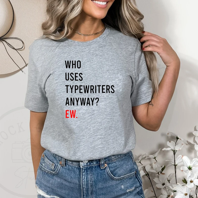 Who Uses Typewriters Anyway Ew Women T Shirt Cotton Crewneck Graphic Tee 2000s Grunge Gothic Clothes Fans Gift TS Clothing Femme