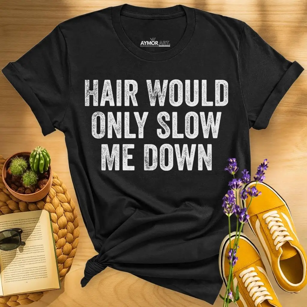 Hair Would Only Slow Me Down Shirt Funny Bald Humor Tee, Confidence Quote Shirt Fashion Trend - Casual Comfortable High-Quality