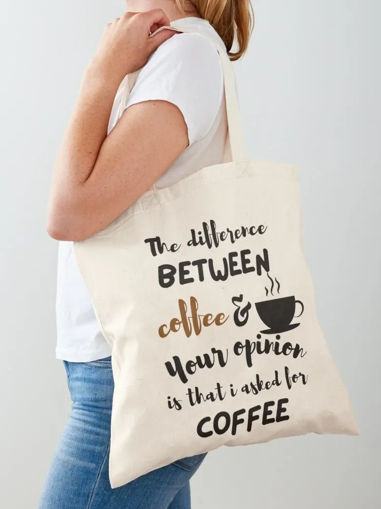 the difference between coffee and your opinion is that i asked for coffee Tote Bag Women's bag tote bag men's