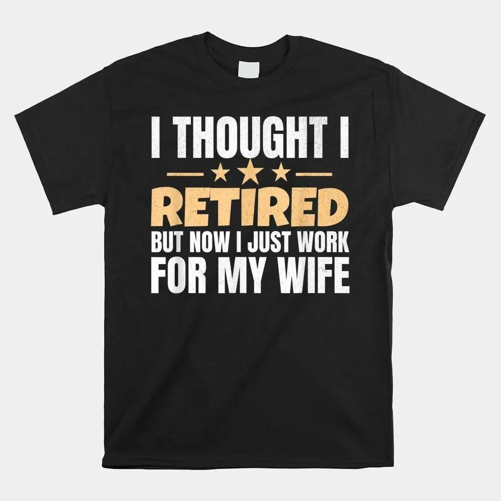 SALE!! Retired 2023 Retirement Now I Only Work For My Wife T-Shirt, Size S-5XLHigh Quality 100%Cotton Short Sleeve