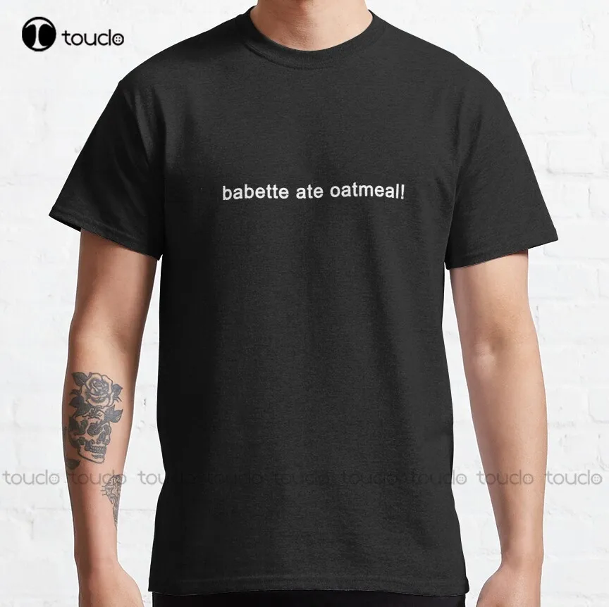 Babette Ate Oatmeal - Funny Tv Show Quote (Black) Classic T-Shirt Couples Shirts Custom Aldult Teen Unisex Fashion Funny New