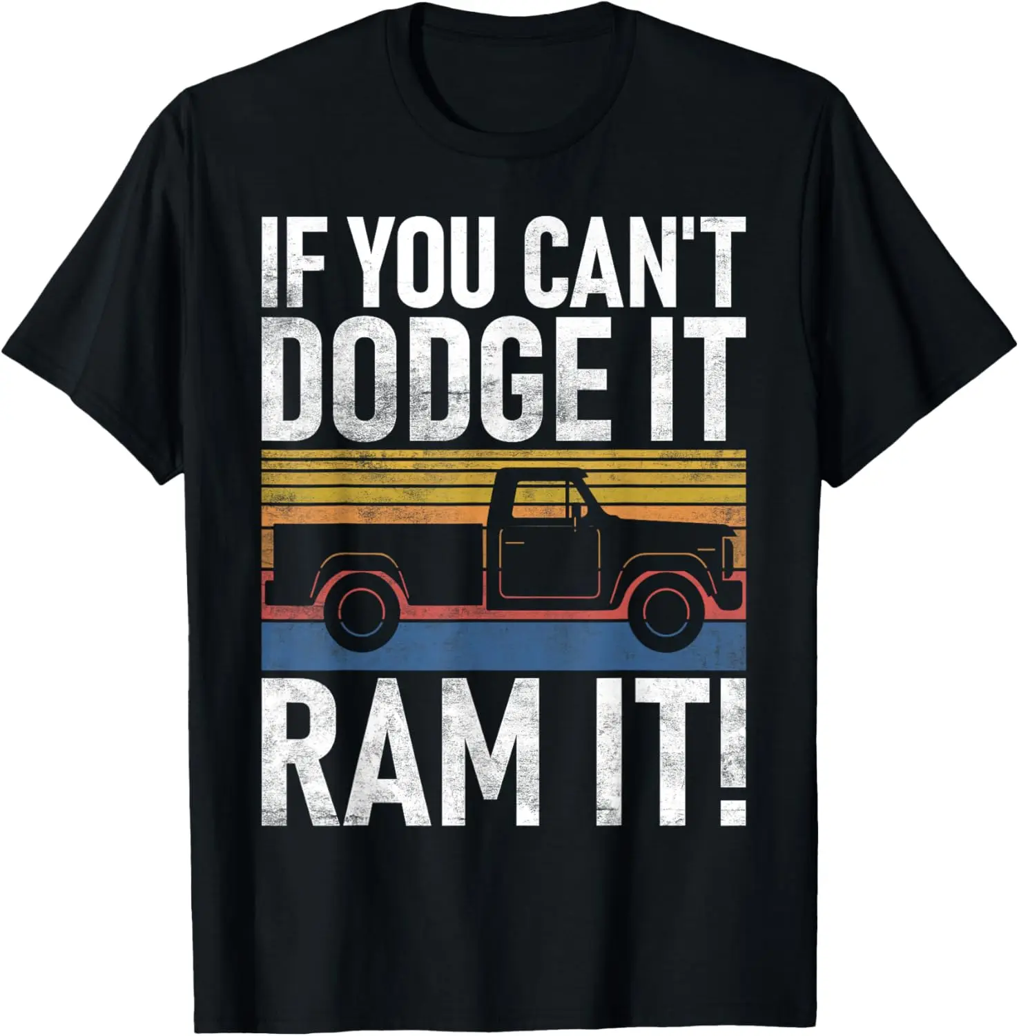 If you cant Dodge it Ram it Pickup Truck T-Shirt